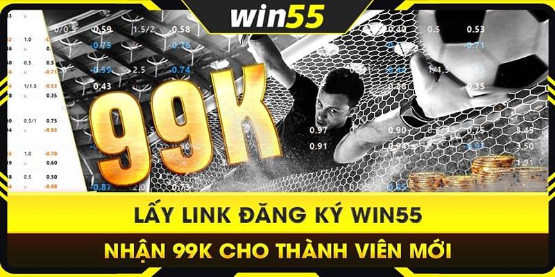 Thông tin về chương trình Win55 nhận 99K